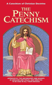 Title: The Penny Catechism: A Catechism of Christian Doctrine, Author: Anonymous