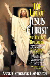 Title: The Life of Jesus Christ and Biblical Revelations (Volume 4): From the Visions of Blessed Anne Catherine Emmerich, Author: Emmerich