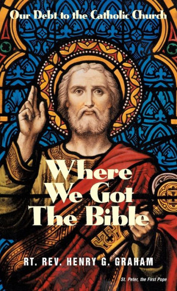 Where We Got the Bible: Our Debt to Catholic Church