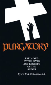 Title: Purgatory: Explained by the Lives and Legends of the Saints, Author: F. X. Schouppe S.J.