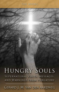 Title: Hungry Souls: Supernatural Visits, Messages, and Warnings from Purgatory, Author: Gerard J.M. van den Aardweg