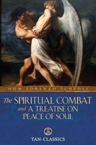 Title: The Spiritual Combat: And a Treatise on Peace of Soul, Author: Lorenzo Scupoli