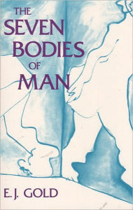 Title: The Seven Bodies of Man, Author: E. J. Gold