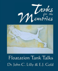 Title: Tanks for the Memories: Floatation Tank Talks / Edition 2, Author: John Cunningham Lilly MD