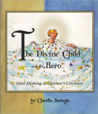 Title: The Divine Child and the Hero: Inner Meaning in Children's Literature, Author: Claudio Naranjo MD