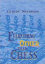 Title: Everything Other Than Chess, Author: Claude Needham