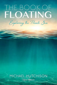 Title: The Book of Floating: Exploring the Private Sea, Author: Michael Hutchison