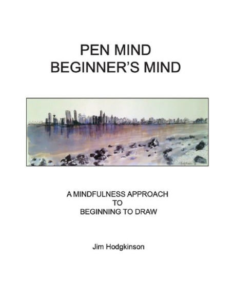 Pen Mind, Beginner's Mind: A Mindfullness Approach to Beginning to Draw