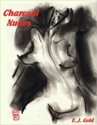 Title: Charcoal Nudes, Author: E. J. Gold