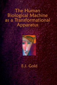 Title: The Human Biological Machine as a Transformational Apparatus: Talks on Transformational Psychology, Author: E. J. Gold