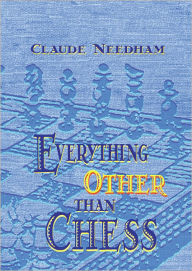 Title: Everything Other Than Chess, Author: Claude Needham