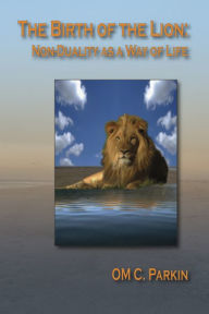 Title: The Birth of the Lion: Non-Duality as a Way of Life, Author: OM C. Parkin