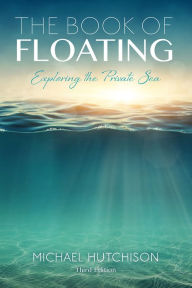 Title: Book of Floating: Exploring the Private Sea, Author: Michael Hutchison