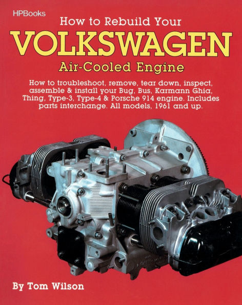 How to Rebuild Your Volkswagen Air-Cooled Engine: How to Troubleshoot, Remove, Tear Down, Inspect, Assemble & Install Your Bug, Bus, Karmann Ghia, Thing, Type-3, Type-4 & Porsche 914 Engine