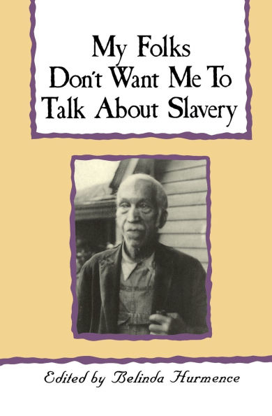 My Folks Don't Want Me To Talk About Slavery: Personal Accounts of Slavery North Carolina