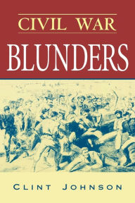 Title: Civil War Blunders, Author: Clint Johnson