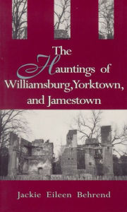 Title: Hauntings of Williamsburg, Yorktown, and Jamestown, Author: Jackie Eileen Behrend
