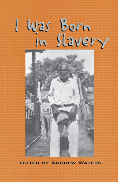 I Was Born Slavery: Personal Accounts of Slavery Texas