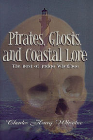 Title: Pirates, Ghosts, and Coastal Lore: The Best of Judge Whedbee, Author: Charles Harry Whedbee