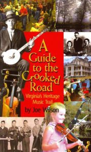 Title: Guide to the Crooked Road, A: Virginia's Heritage Music Trail, Author: Joe Wilson