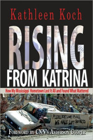 Title: Rising from Katrina: How My Mississippi Hometown Lost It All and Found What Mattered, Author: Kathleen Koch