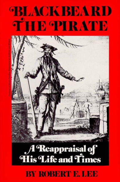 Blackbeard the Pirate: A Reappraisal of His Life and Times