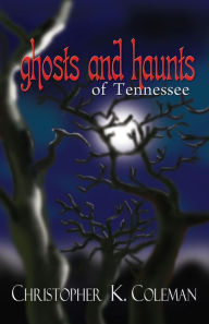 Title: Ghosts and Haunts of Tennessee, Author: Christopher K. Coleman