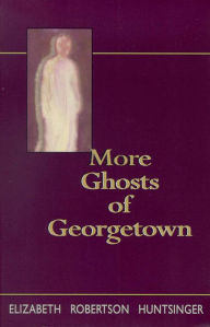 Title: More Ghosts of Georgetown, Author: Elizabeth Huntsinger Wolf