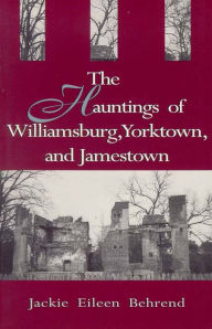 Title: Hauntings of Williamsburg, Yorktown, and Jamestown, Author: Jackie Eileen Behrend