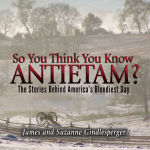 Alternative view 1 of So You Think You Know Antietam?: The Stories Behind America's Bloodiest Day