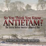 So You Think You Know Antietam?: The Stories Behind America's Bloodiest Day