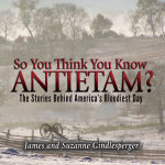 Alternative view 2 of So You Think You Know Antietam?: The Stories Behind America's Bloodiest Day