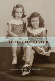 Title: Losing My Sister: A Memoir, Author: Judy Goldman