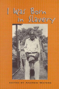 Title: I Was Born in Slavery: Personal Accounts of Slavery in Texas, Author: Andrew Waters