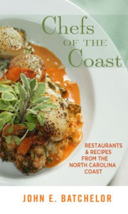 Title: Chefs of the Coast: Restaurants & Recipes from the North Carolina Coast, Author: John Batchelor