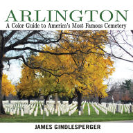 Title: Arlington: A Color Guide to America's Most Famous Cemetery, Author: James Gindlesperger
