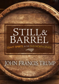 Title: Still & Barrel: Craft Spirits in the Old North State, Author: John Francis Trump