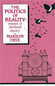 Title: Politics of Reality: Essays in Feminist Theory, Author: Marilyn Frye