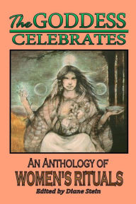 Title: Goddess Celebrates: An Anthology of Women's Rituals, Author: Diane Stein