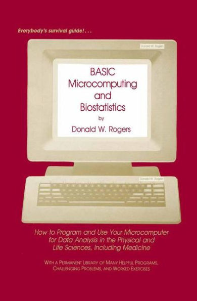 BASIC Microcomputing and Biostatistics: How to Program and Use Your Microcomputer for Data Analysis in the Physical and Life Sciences, Including Medicine / Edition 1