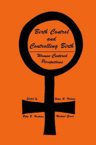 Title: Birth Control and Controlling Birth: Women-Centered Perspectives / Edition 1, Author: Helen B. Holmes