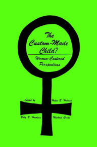 Title: The Custom-Made Child?: Women-Centered Perspectives / Edition 1, Author: Helen B. Holmes