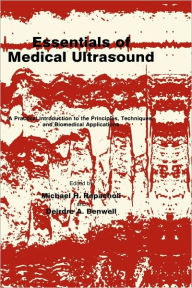 Title: Essentials of Medical Ultrasound: A Practical Introduction to the Principles, Techniques, and Biomedical Applications / Edition 1, Author: Michael H. Repacholi