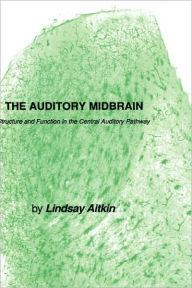 Title: The Auditory Midbrain: Structure and Function in the Central Auditory Pathway / Edition 1, Author: Lindsay Aitkin