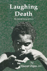 Title: Laughing Death: The Untold Story of Kuru / Edition 1, Author: Vincent Zigas