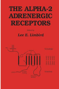 Title: The alpha-2 Adrenergic Receptors / Edition 1, Author: Lee E. Limbird