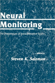 Title: Neural Monitoring: The Prevention of Intraoperative Injury / Edition 1, Author: Steven K. Salzman