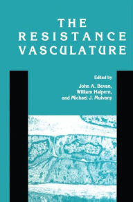 Title: The Resistance Vasculature: A Publication of the University of Vermont Center for Vascular Research / Edition 1, Author: John A. Bevan