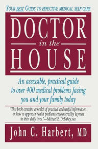Title: Doctor in the House: Your Best Guide to Effective Medical Self-Care / Edition 1, Author: John C. Harbert