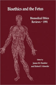 Title: Bioethics and the Fetus: Medical, Moral and Legal Issues / Edition 1, Author: James M. Humber